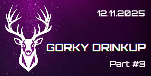 Gorky DrinkUp Part #3